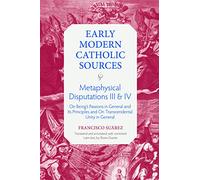 Metaphysical Disputations III and IV: On Being's Passions in General and Its Principles and on Transcendental Unity in General (Early Modern Catholic Sources)