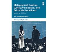 Metaphysical Dualism, Subjective Idealism, and Existential Loneliness: Matter and Mind (Philosophy and Psychoanalysis)