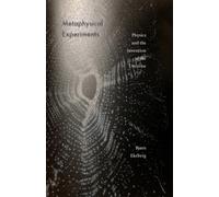 Metaphysical Experiments : Physics and the Invention of the Universe