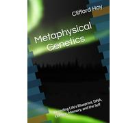 Metaphysical Genetics: Decoding Life’s Blueprint, DNA, Lineage, Memory, and the Self