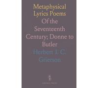 Metaphysical Lyrics Poems: Of the Seventeenth Century; Donne to Butler