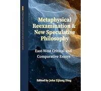 Metaphysical Reexamination and New Speculative Philosophy: East-West Critical and Comparative Essays (International Association for East-West Studies Series)