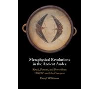 Metaphysical Revolutions in the Ancient Andes : Ritual, Persons, and Power from 1500 BC until the Conquest