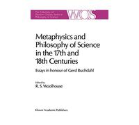 Metaphysics & Philosophy of Science 17th & 18th Centuries - Essays in Honour of Gerd Buchdahl