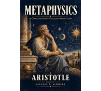 Metaphysics by Aristotle: A Contemporary English Adaptation (The Great Philosophy Classics for Today’s Reader)
