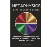 Metaphysics Core Concepts Series: Essential Understanding of Reality, Existence, Time & the Nature of Being