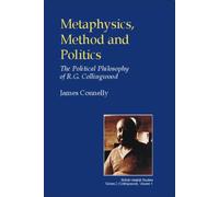 Metaphysics, Method and Politics : The Political Philosophy of R.G.Collingwood