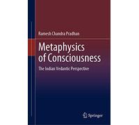 Metaphysics of Consciousness: The Indian Vedantic Perspective