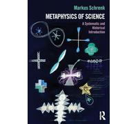 Metaphysics of Science: A Systematic and Historical Introduction (Philosophy and Science)
