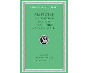 Metaphysics, Volume II: Books 10-14. Oeconomica. Magna Moralia (Loeb Classical Library 287)