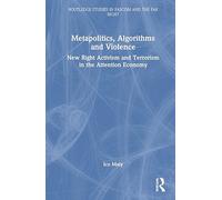 Metapolitics, Algorithms and Violence: New Right Activism and Terrorism in the Attention Economy (Routledge Studies in Fascism and the Far Right)