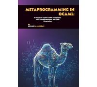 Metaprogramming in OCaml: A Practical Guide to PPX Extensions, AST Transformations, and Code Generation
