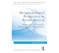 Metapsychological Perspectives on Psychic Survival: Integration of Traumatic Helplessness in Psychoanalysis (The New Library of Psychoanalysis)
