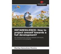 METARESILIENCE: How to project oneself towards a full development?: An interdisciplinary dialogue between philosophy, neuroscience and pedagogy