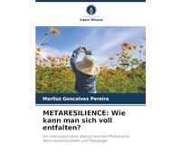 METARESILIENCE: Wie kann man sich voll entfalten?: Ein interdisziplinärer Dialog zwischen Philosophie, Neurowissenschaften und Pädagogik