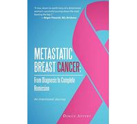 Metastatic Breast Cancer: From Diagnosis to Complete Remission: An Intentional Journey