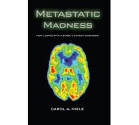 [(Metastatic Madness: How I Coped with a Stage 4 Cancer Diagnosis)] [Author: Carol A Miele] published on (November, 2012)