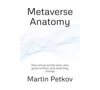 Metaverse Anatomy: How virtual worlds work, who governs them, and what they change (Metaverse Intelligence)
