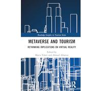 Metaverse and Tourism: Rethinking Implications on Virtual Reality (Routledge Insights in Tourism Series)