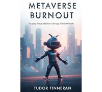 METAVERSE BURNOUT: Escaping Virtual Addiction in the Age of Infinite Reality (Future Shocked: Humanity's Digital Reckoning)