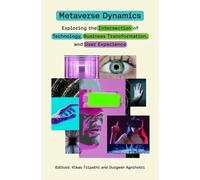Metaverse Dynamics : Exploring the Intersection of Technology, Business Transformation, and User Experience