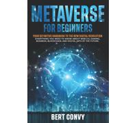 Metaverse For Beginners: Your Definitive Handbook To The New Digital Revolution. Everything You Need To Know About Web 3.0, Gaming, Business, ... Arts Of The Future. (The Digital Revolution)