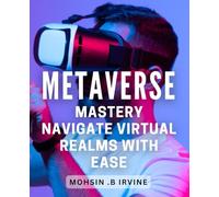 Metaverse Mastery: Navigate Virtual Realms with Ease: Unlock the Secrets of Metaverse Mastery and Conquer the Virtual World with Effortless Navigation