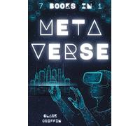 Metaverse: The Visionary Guide for Beginners to Discover and Invest in Virtual Lands, Blockchain Gaming, Digital art of NFTs and the Fascinating technologies of VR, AR and AI