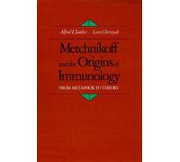 Metchnikoff and the Origins of Immunology: From Metaphor to Theory by Alfred I.