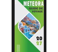 METEORA GUIDE DE VOYAGE 2027: Monastères dans le ciel: Votre compagnon d'aventure complet