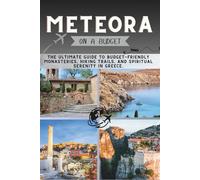 Meteora On a Budget: The Ultimate Guide to Budget-Friendly Monasteries, Hiking Trails, and Spiritual Serenity in Greece. (The Penny Pathfinder Collection)