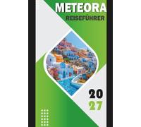 METEORA REISEFÜHRER 2027: Klöster im Himmel Dein vollständiger Abenteuerbegleiter