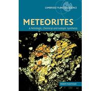 Meteorites: Petrologic-Chemical Syn: A Petrologic, Chemical and Isotopic Synthesis: 2 (Cambridge Planetary Science, Series Number 2)