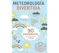 METEOROLOGÍA DIVERTIDA. 90 EXPERIMENTOS para hacer en casa: LA DIVERSIÓN, CIENCIA Y APRENDIZAJE QUE TUS HIJOS MERECEN (¡Y SIN PANTALLAS!) (CIENCIA PARA TODOS)