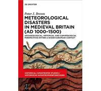 Meteorological Disasters in Medieval Britain (AD 1000-1500): Archaeological, Historical and Climatological Perspectives within a Wider European ... Studies / Historische Katastrophenforschung)
