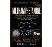 Methamphetamine: From Ephedrine and Wartime Stimulants to Prescription Medicine, Clandestine Markets, Psychosis, and the Modern U.S. and Asian Drug Trade (Narcotics & Psychoactive Substances Manual)