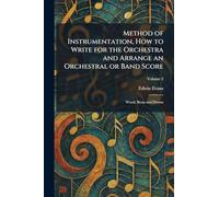 Method of Instrumentation, How to Write for the Orchestra and Arrange an Orchestral or Band Score: Wood, Brass and Drums
