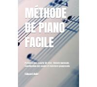 MÉTHODE DE PIANO FACILE: Premiers pas à partir de zéro : théorie musicale, coordination des mains et exercices progressifs (Piano Pedagogy & Music Theory)