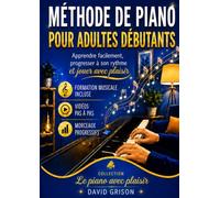 Méthode de piano pour adultes débutants: Apprendre facilement, progresser à son rythme et jouer avec plaisir
