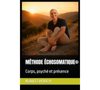MÉTHODE ÉCHOSOMATIQUE®: Corps, psyché et présence