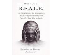 MÉTHODE R.E.A.L.E.™: Un programme de 8 semaines pour comprendre et gérer l’anxiété liée à la maladie