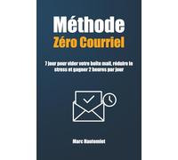 Méthode Zéro courriel: 7 jours pour vider votre boîte mail, réduire le stress et gagner 2 heures par jour (Micro-guides Organisation & Productivité)