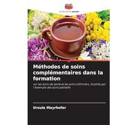 Méthodes de soins complémentaires dans la formation: sur les soins de santé et les soins infirmiers, illustrés par l'exemple des soins palliatifs