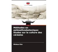 Méthodes en paléoethnobotanique: études sur la culture des céréales
