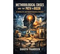Methodological Crises and the Path to Rigor in Anomalistic and Parapsychological Research