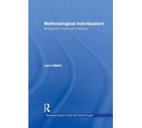 Methodological Individualism: Background, History and Meaning (Routledge Studies in Social and Political Thought)