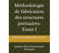 Méthodologie de fabrication des structures portuaires: Tome I: Gestion de la Construction Portuaire