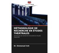 MÉTHODOLOGIE DE RECHERCHE EN ÉTUDES THÉÂTRALES: Techniques de recherche innovantes en études théâtrales