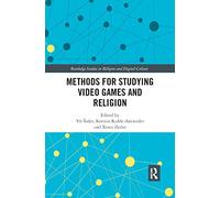 Methods for Studying Video Games and Religion (Routledge Studies in Religion and Digital Culture)