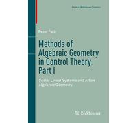 Methods of Algebraic Geometry in Control Theory: Part I: Scalar Linear Systems and Affine Algebraic Geometry (Modern Birkhäuser Classics)